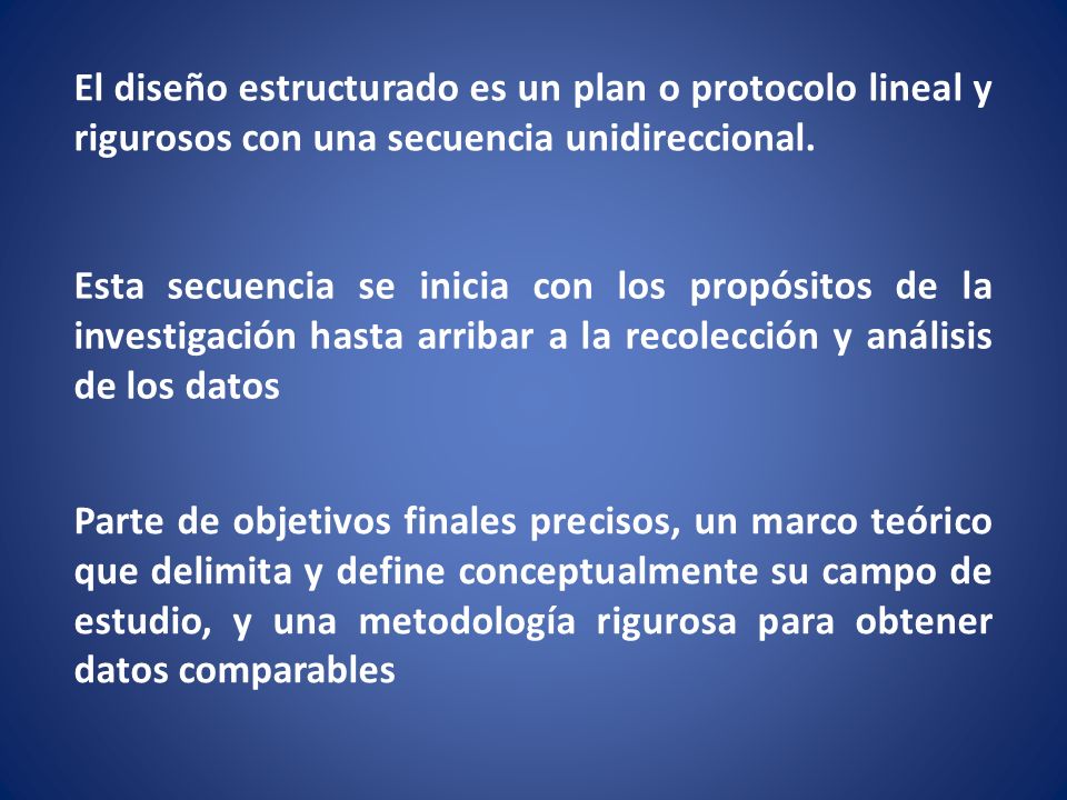 El diseño estructurado es un plan o protocolo lineal y rigurosos con una secuencia unidireccional.