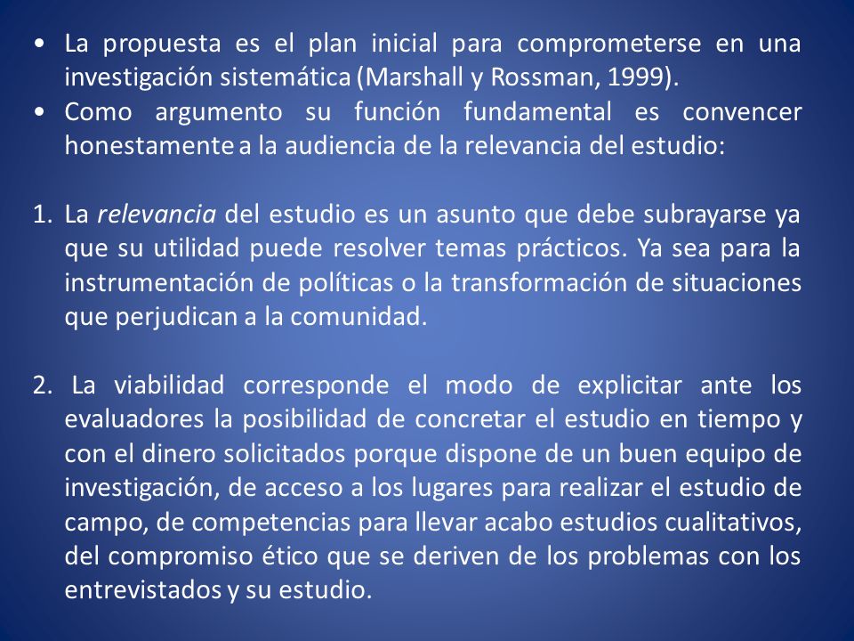 La propuesta es el plan inicial para comprometerse en una investigación sistemática (Marshall y Rossman, 1999).