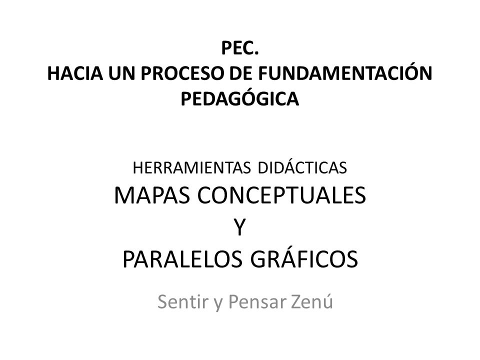 PEC. HACIA UN PROCESO DE FUNDAMENTACIÓN PEDAGÓGICA HERRAMIENTAS DIDÁCTICAS MAPAS CONCEPTUALES Y PARALELOS GRÁFICOS