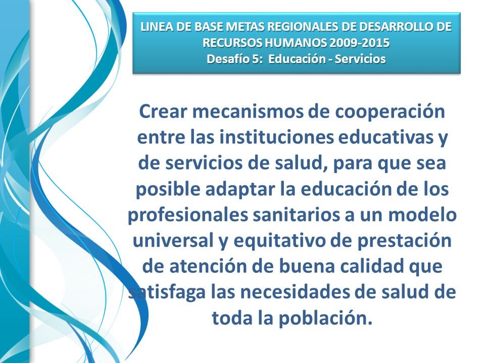 LINEA DE BASE METAS REGIONALES DE DESARROLLO DE RECURSOS HUMANOS Desafío 5: Educación - Servicios