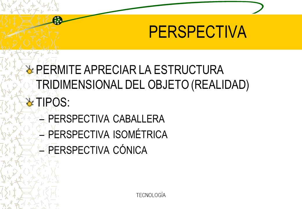 PERSPECTIVA PERMITE APRECIAR LA ESTRUCTURA TRIDIMENSIONAL DEL OBJETO (REALIDAD) TIPOS: PERSPECTIVA CABALLERA.