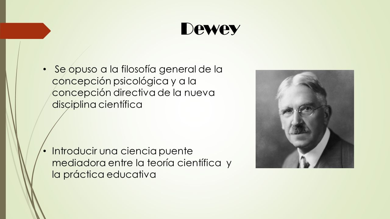 Dewey Se opuso a la filosofía general de la concepción psicológica y a la concepción directiva de la nueva disciplina científica.