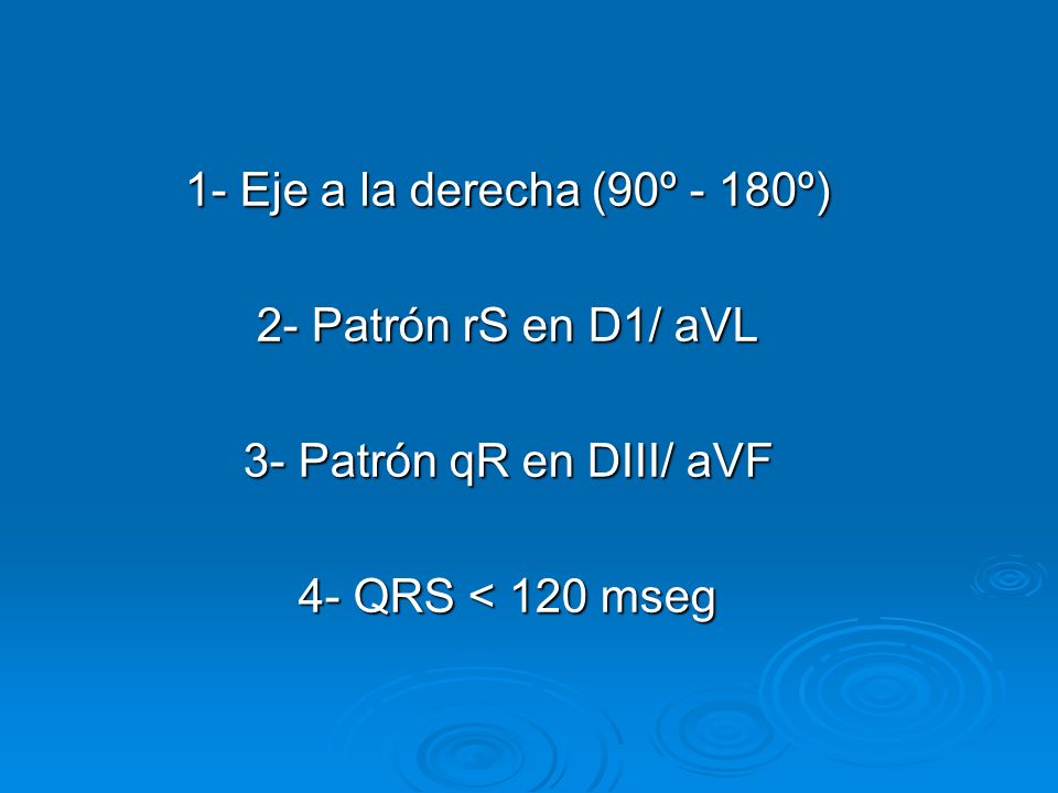 1- Eje a la derecha (90º - 180º) 2- Patrón rS en D1/ aVL.