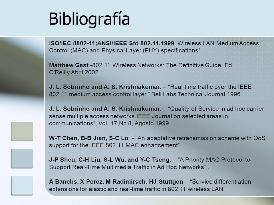 Bibliografía ISO/IEC ;ANSI/IEEE Std ,1999 Wireless LAN Medium Access Control (MAC) and Physical Layer (PHY) specifications .