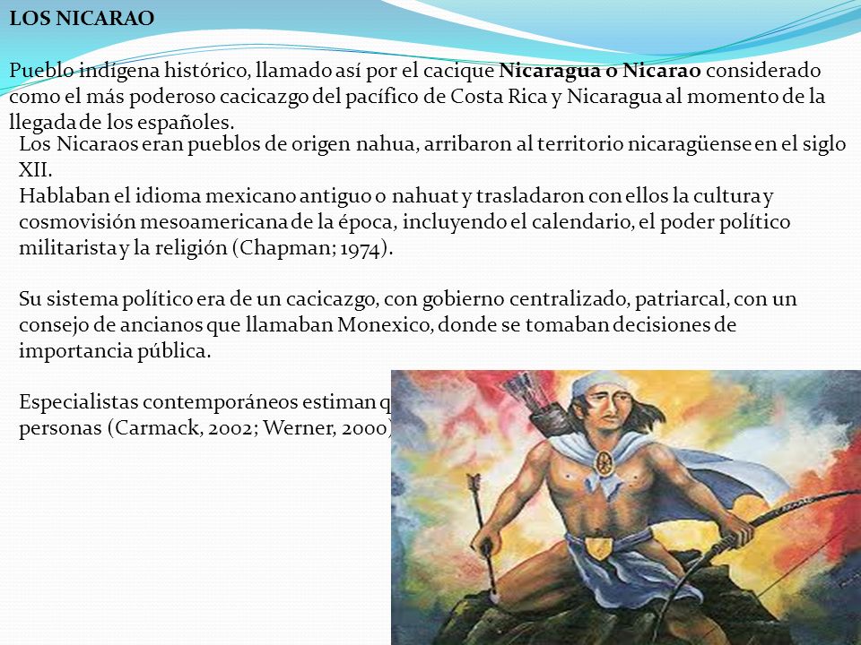 LOS NICARAO Pueblo indígena histórico, llamado así por el cacique Nicaragua o Nicarao considerado como el más poderoso cacicazgo del pacífico de Costa Rica y Nicaragua al momento de la llegada de los españoles.
