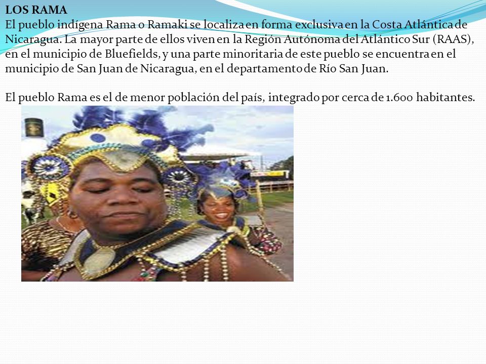 LOS RAMA El pueblo indígena Rama o Ramaki se localiza en forma exclusiva en la Costa Atlántica de Nicaragua.
