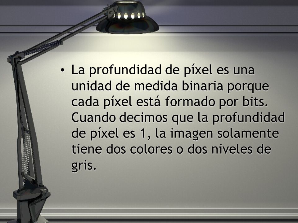 La profundidad de píxel es una unidad de medida binaria porque cada píxel está formado por bits.