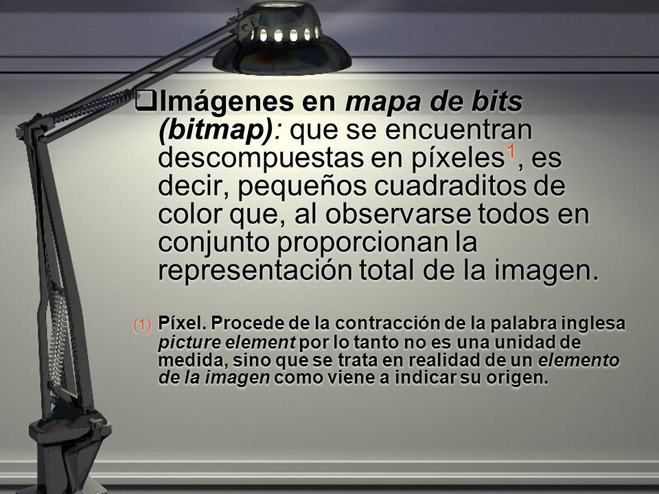 Imágenes en mapa de bits (bitmap): que se encuentran descompuestas en píxeles1, es decir, pequeños cuadraditos de color que, al observarse todos en conjunto proporcionan la representación total de la imagen.