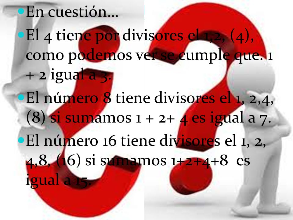 En cuestión… El 4 tiene por divisores el 1,2, (4), como podemos ver se cumple que igual a 3.