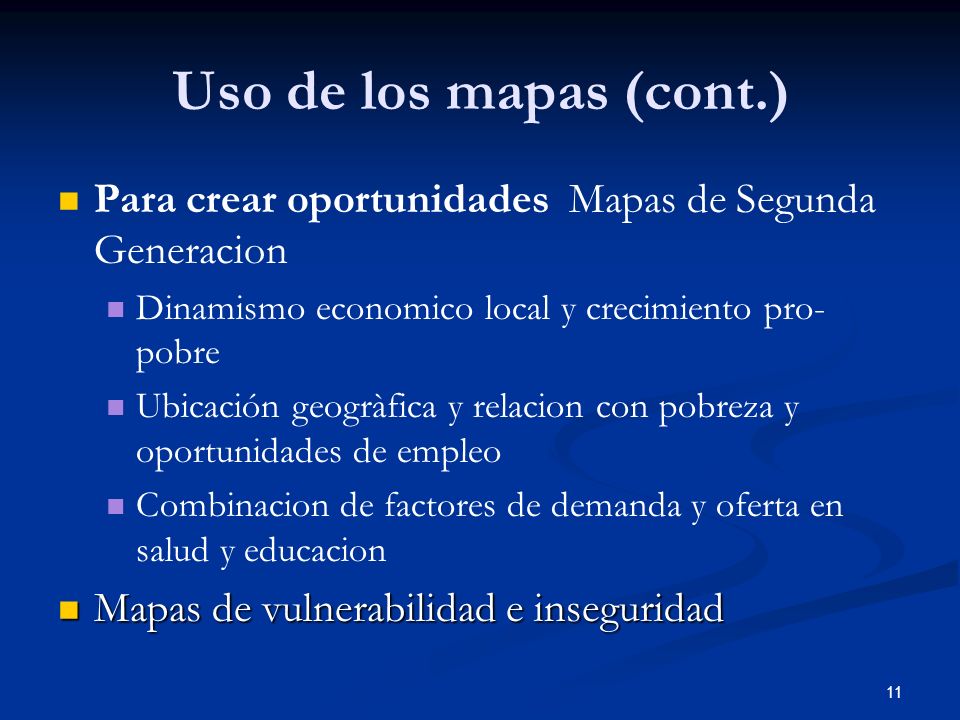 Uso de los mapas (cont.) Para crear oportunidades Mapas de Segunda Generacion. Dinamismo economico local y crecimiento pro-pobre.