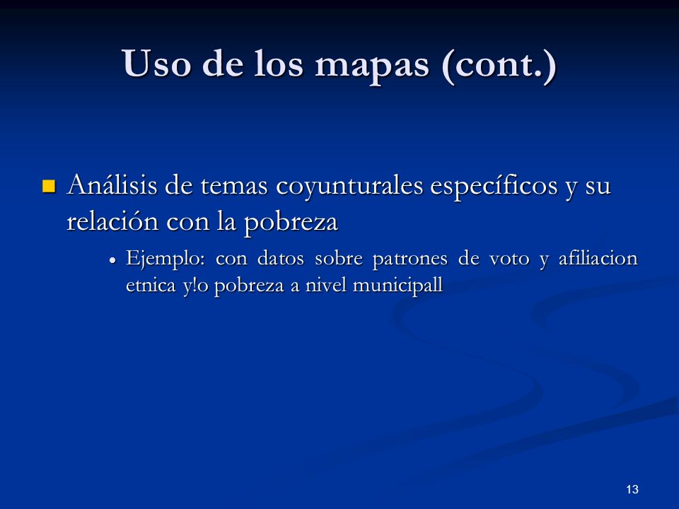 Uso de los mapas (cont.) Análisis de temas coyunturales específicos y su relación con la pobreza.