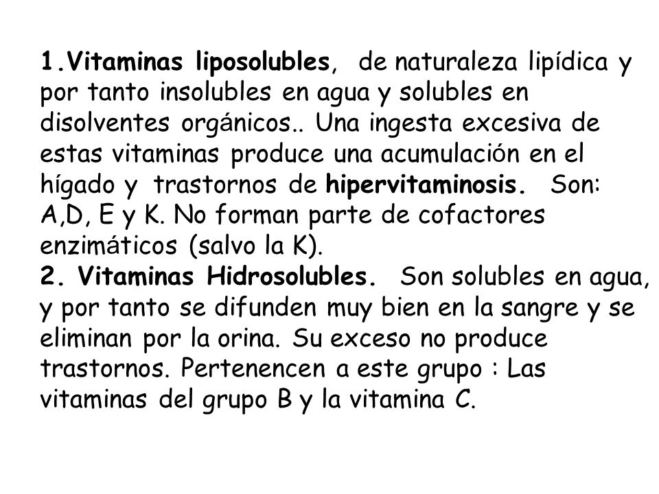 Vitaminas liposolubles, de naturaleza lipídica y por tanto insolubles en agua y solubles en disolventes orgánicos.. Una ingesta excesiva de estas vitaminas produce una acumulación en el hígado y trastornos de hipervitaminosis. Son: A,D, E y K. No forman parte de cofactores enzimáticos (salvo la K).