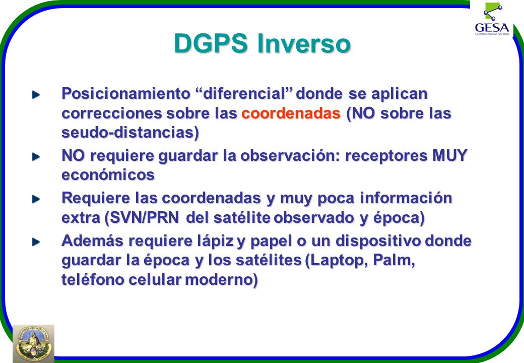 DGPS Inverso Posicionamiento diferencial donde se aplican correcciones sobre las coordenadas (NO sobre las seudo-distancias)