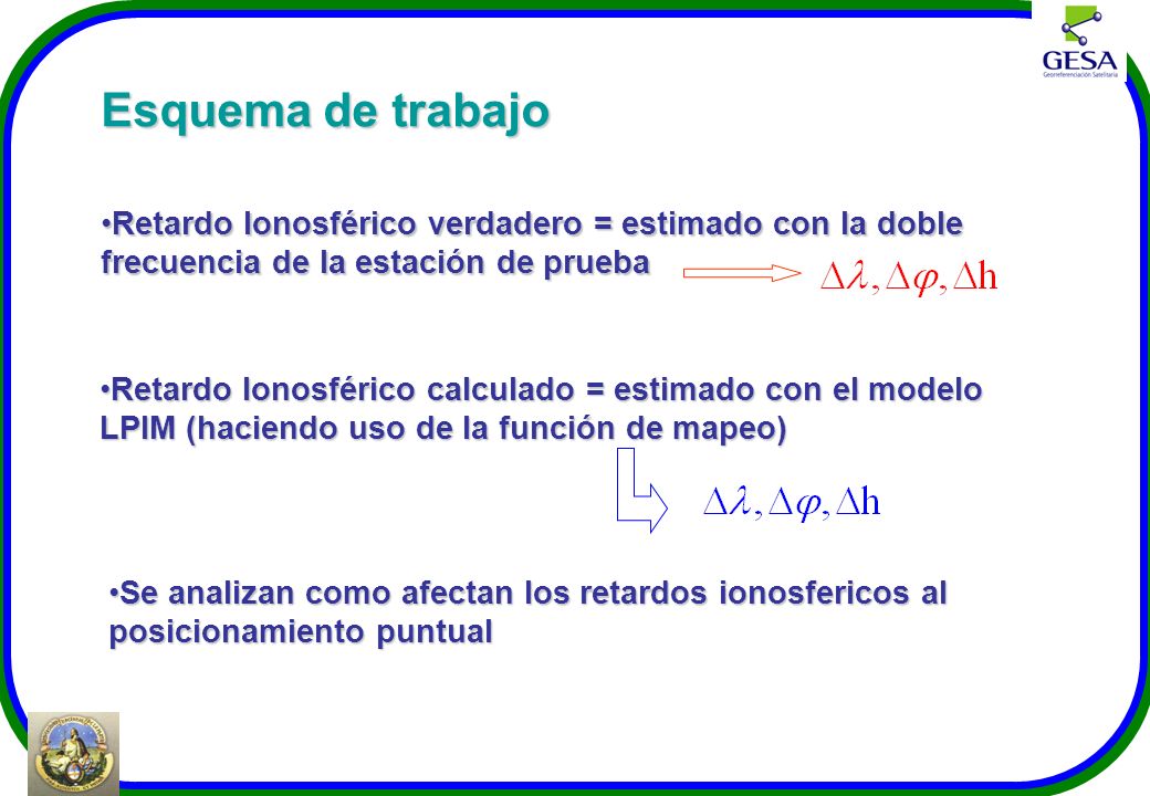 Esquema de trabajo Retardo Ionosférico verdadero = estimado con la doble frecuencia de la estación de prueba.