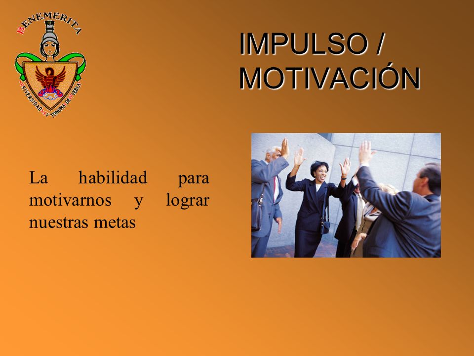 IMPULSO / MOTIVACIÓN La habilidad para motivarnos y lograr nuestras metas