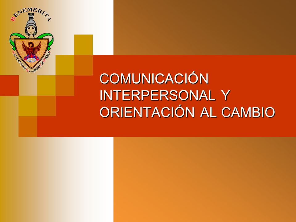 COMUNICACIÓN INTERPERSONAL Y ORIENTACIÓN AL CAMBIO