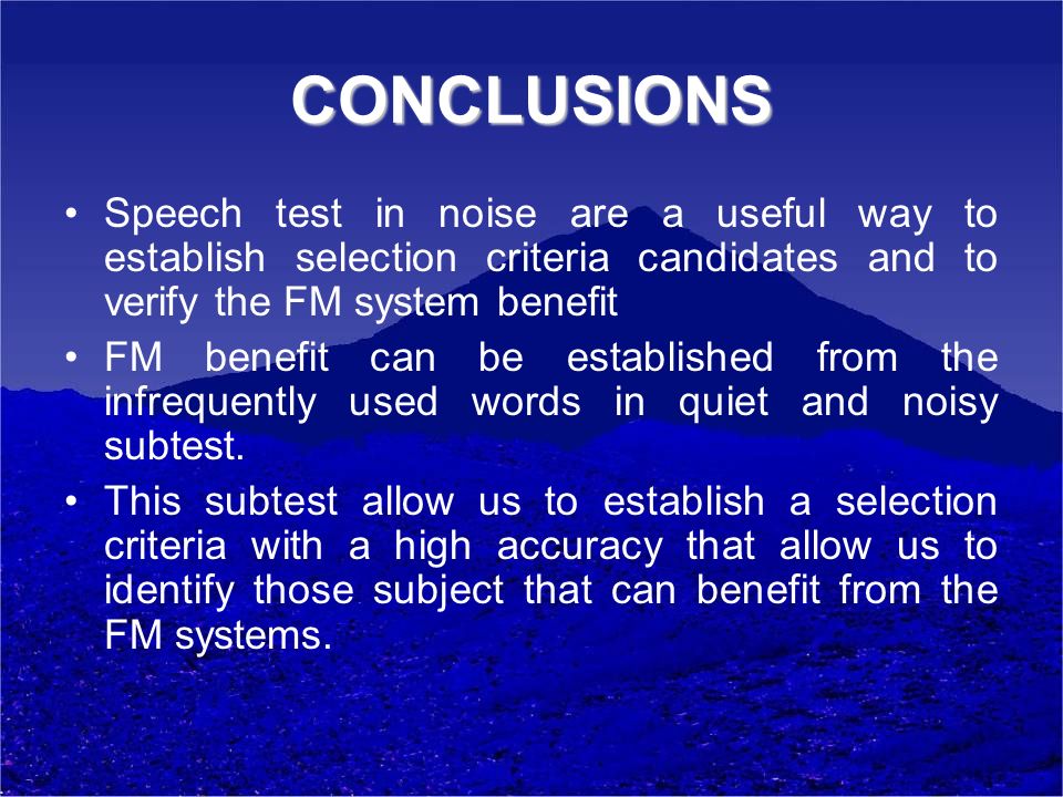 CONCLUSIONS Speech test in noise are a useful way to establish selection criteria candidates and to verify the FM system benefit.