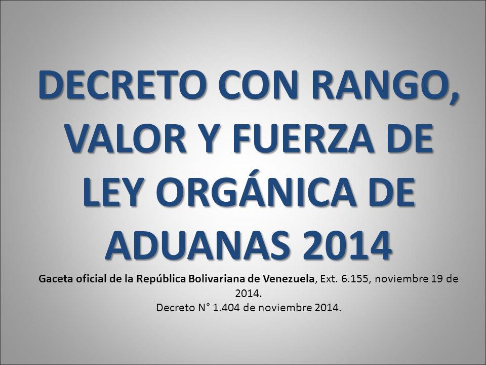 DECRETO CON RANGO, VALOR Y FUERZA DE LEY ORGÁNICA DE ADUANAS 2014 Gaceta oficial de la República Bolivariana de Venezuela, Ext.