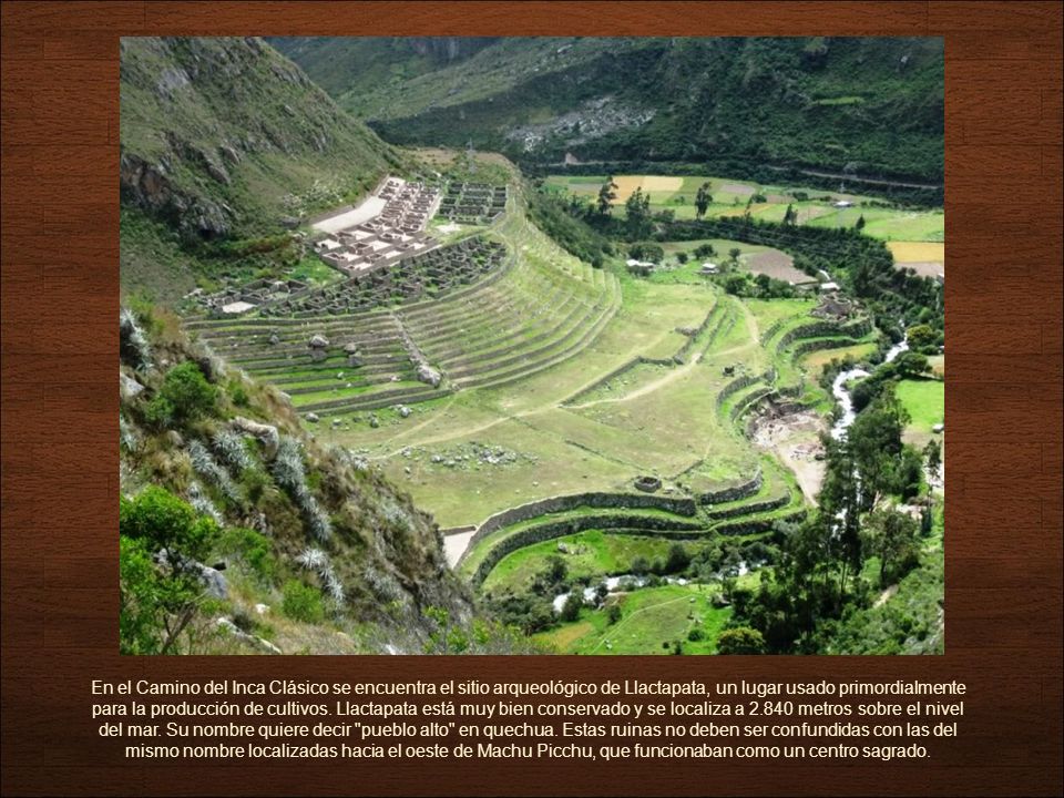 En el Camino del Inca Clásico se encuentra el sitio arqueológico de Llactapata, un lugar usado primordialmente para la producción de cultivos.