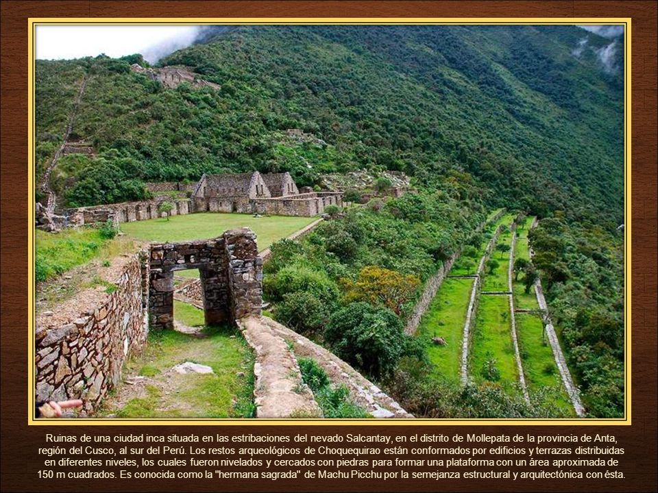 Ruinas de una ciudad inca situada en las estribaciones del nevado Salcantay, en el distrito de Mollepata de la provincia de Anta, región del Cusco, al sur del Perú.