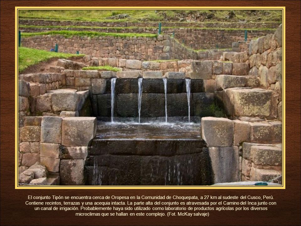 El conjunto Tipón se encuentra cerca de Oropesa en la Comunidad de Choquepata, a 27 km al sudeste del Cusco, Perú.