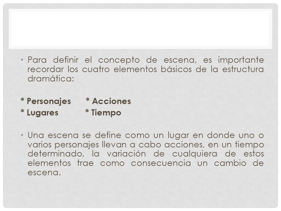 Para definir el concepto de escena, es importante recordar los cuatro elementos básicos de la estructura dramática: