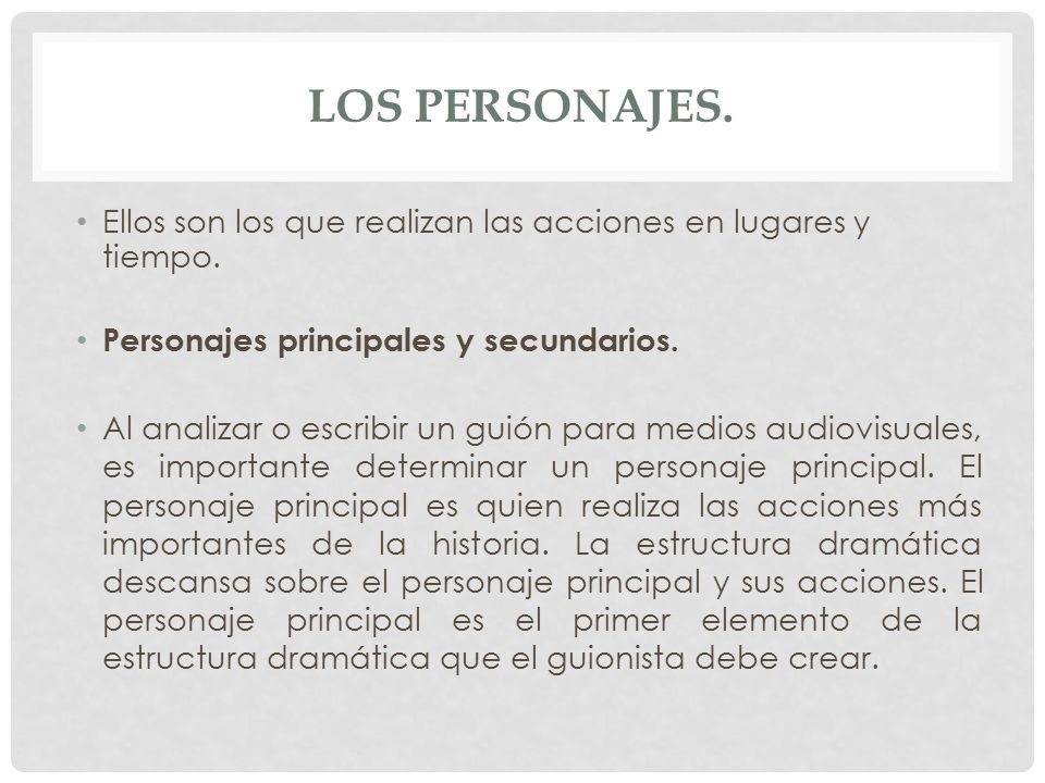 Los personajes. Ellos son los que realizan las acciones en lugares y tiempo. Personajes principales y secundarios.