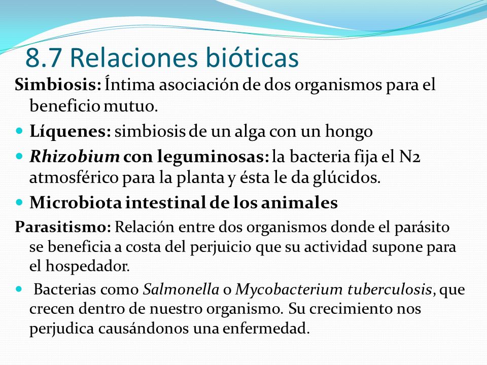 8.7 Relaciones bióticas Simbiosis: Íntima asociación de dos organismos para el beneficio mutuo. Líquenes: simbiosis de un alga con un hongo.