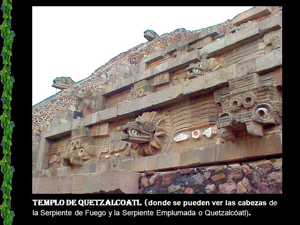 Templo DE QUETZALCOATL (donde se pueden ver las cabezas de la Serpiente de Fuego y la Serpiente Emplumada o Quetzalcóatl).