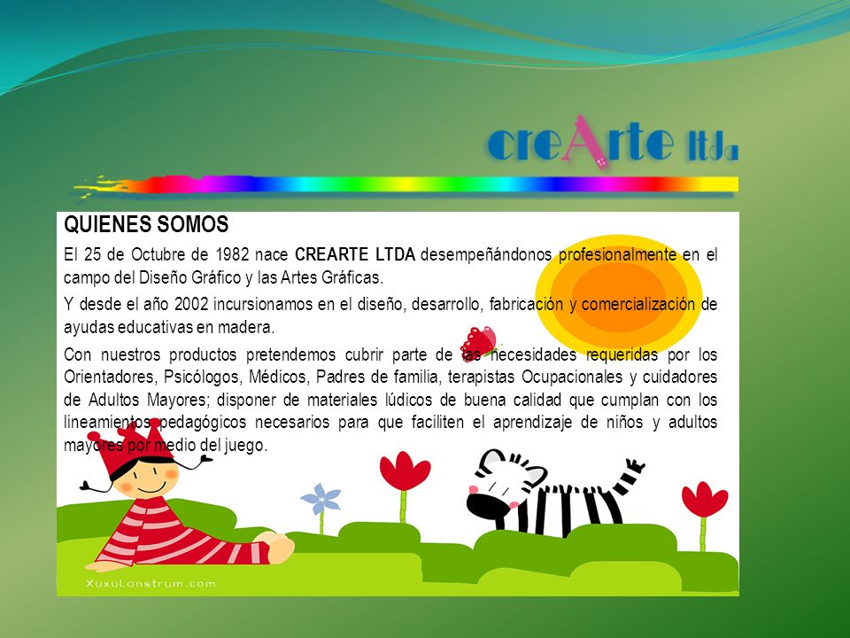 QUIENES SOMOS El 25 de Octubre de 1982 nace CREARTE LTDA desempeñándonos profesionalmente en el campo del Diseño Gráfico y las Artes Gráficas.