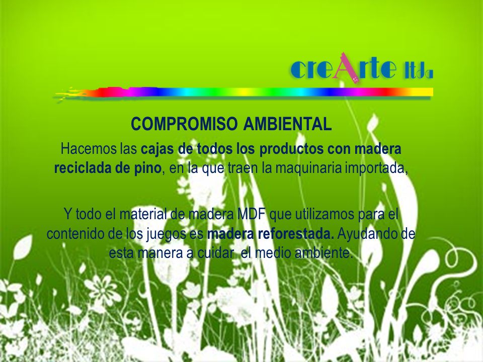 COMPROMISO AMBIENTAL Hacemos las cajas de todos los productos con madera reciclada de pino, en la que traen la maquinaria importada,