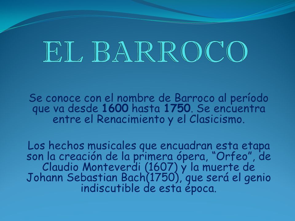 EL BARROCO Se conoce con el nombre de Barroco al período que va desde 1600 hasta Se encuentra entre el Renacimiento y el Clasicismo.