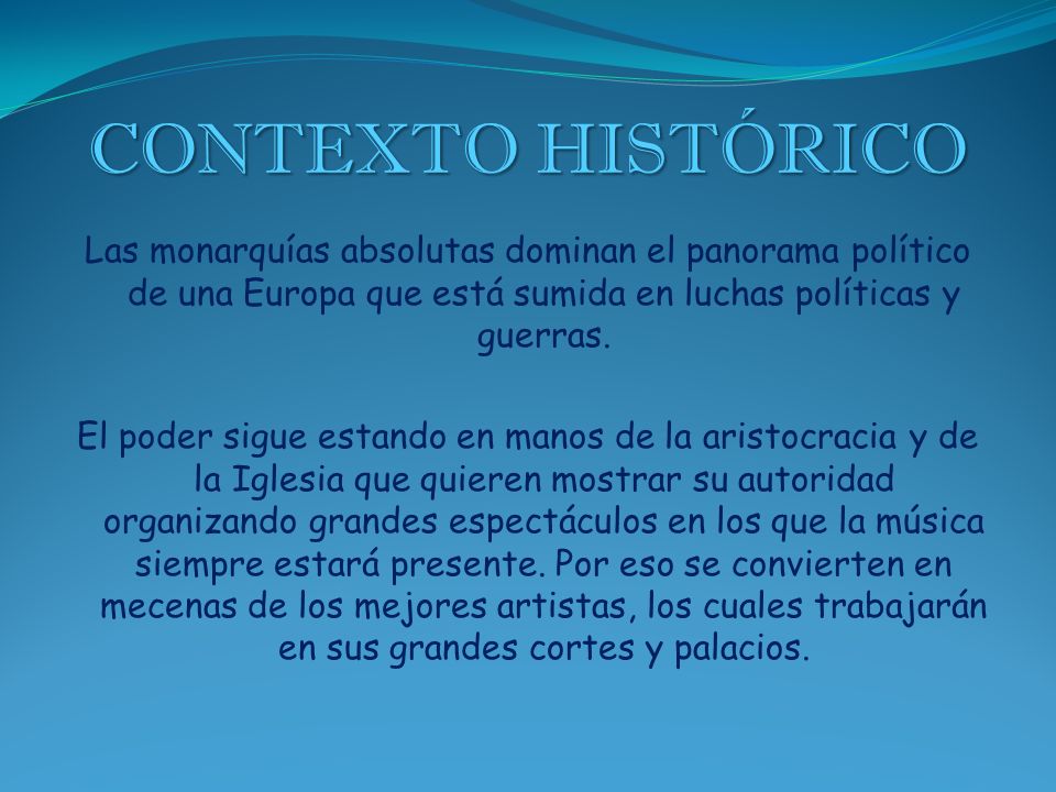 CONTEXTO HISTÓRICO Las monarquías absolutas dominan el panorama político de una Europa que está sumida en luchas políticas y guerras.