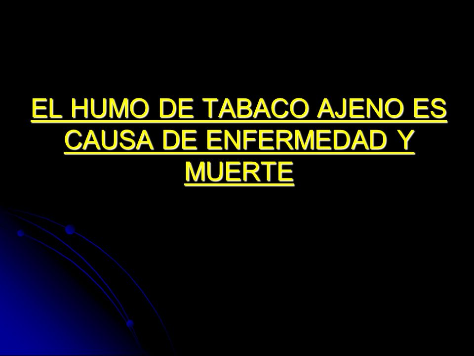 EL HUMO DE TABACO AJENO ES CAUSA DE ENFERMEDAD Y MUERTE