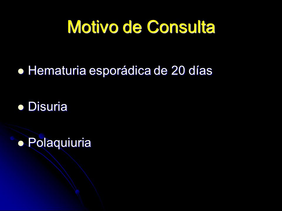 Motivo de Consulta Hematuria esporádica de 20 días Disuria Polaquiuria