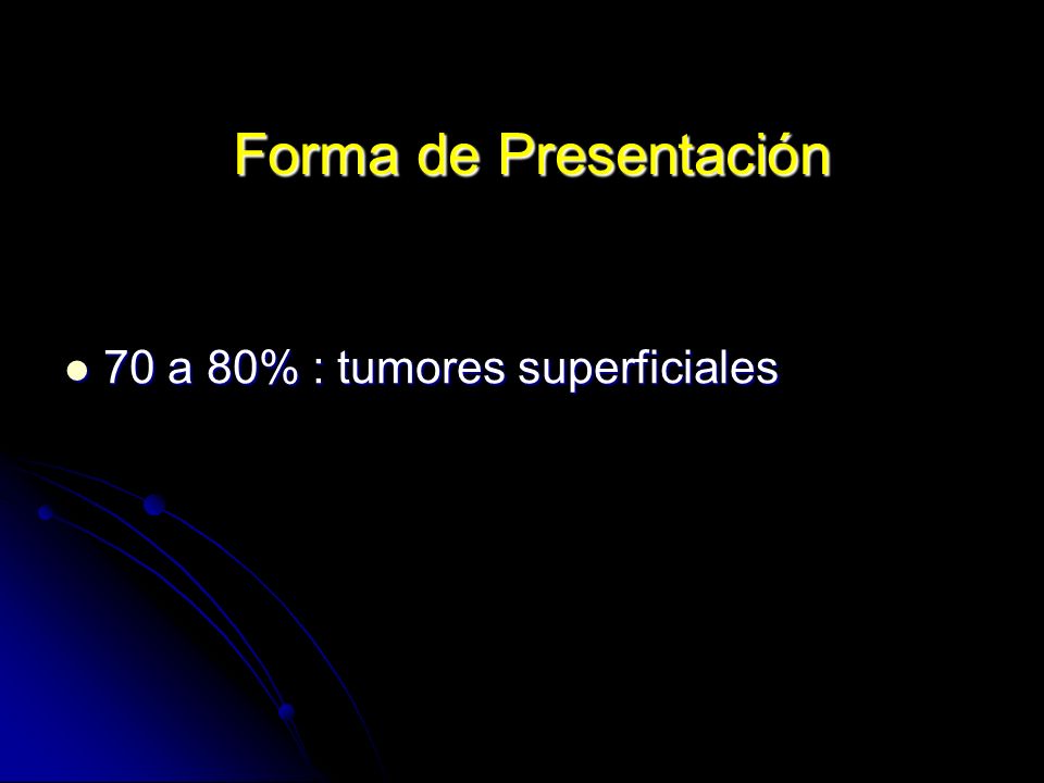 Forma de Presentación 70 a 80% : tumores superficiales