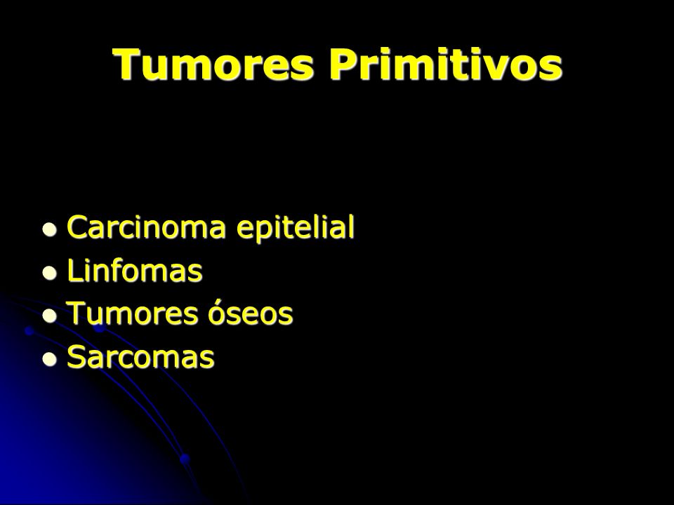 Tumores Primitivos Carcinoma epitelial Linfomas Tumores óseos Sarcomas