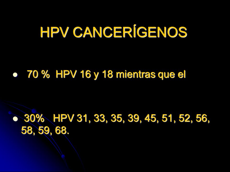 HPV CANCERÍGENOS 70 % HPV 16 y 18 mientras que el