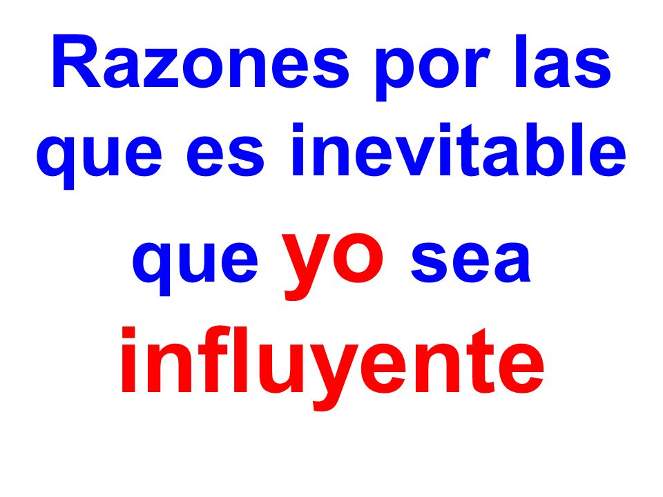 Razones por las que es inevitable que yo sea influyente