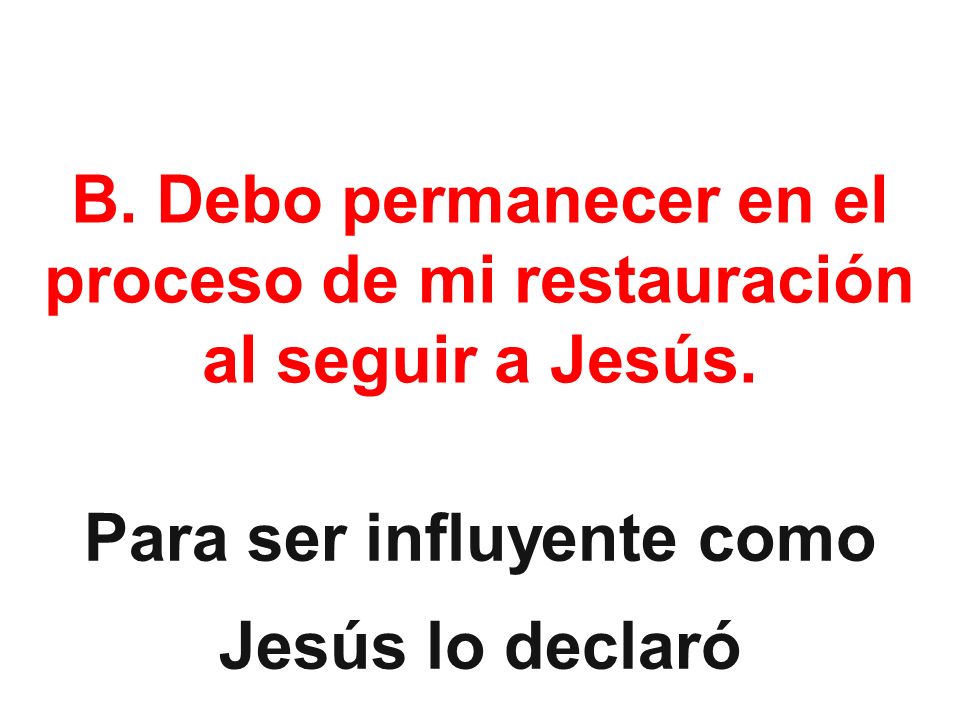 B. Debo permanecer en el proceso de mi restauración al seguir a Jesús.