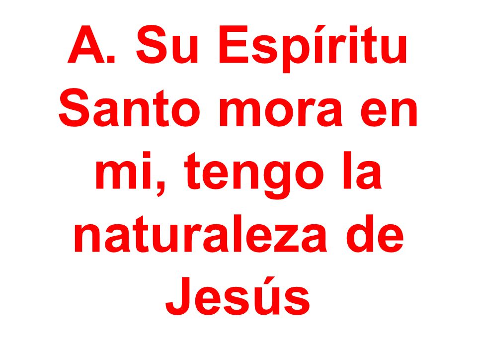 A. Su Espíritu Santo mora en mi, tengo la naturaleza de Jesús