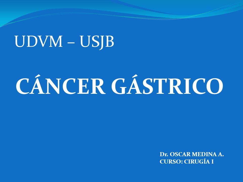 UDVM – USJB CÁNCER GÁSTRICO Dr. OSCAR MEDINA A. CURSO: CIRUGÍA I