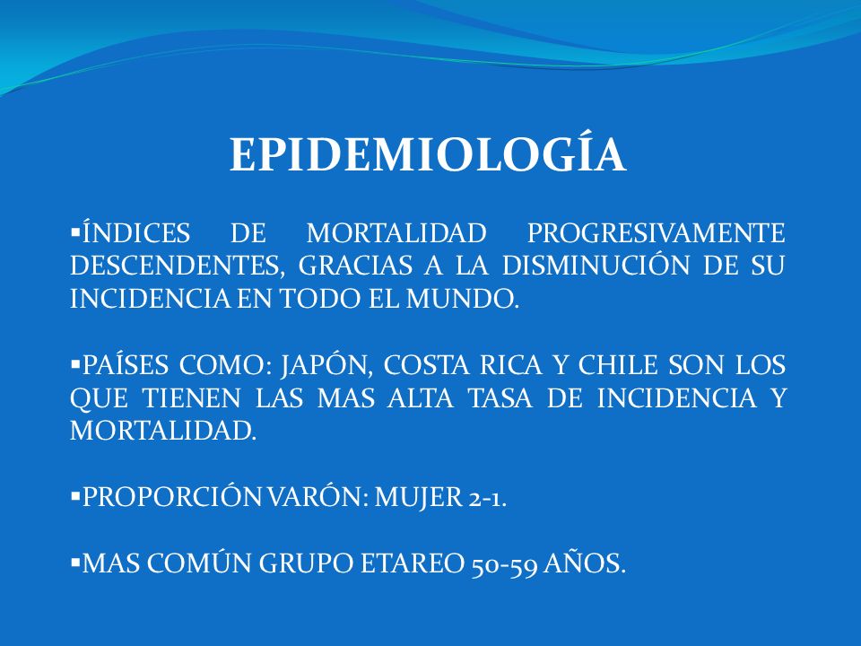 EPIDEMIOLOGÍA ÍNDICES DE MORTALIDAD PROGRESIVAMENTE DESCENDENTES, GRACIAS A LA DISMINUCIÓN DE SU INCIDENCIA EN TODO EL MUNDO.