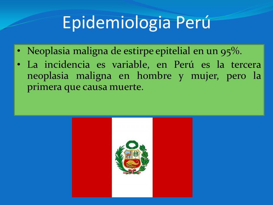 Epidemiologia Perú Neoplasia maligna de estirpe epitelial en un 95%.
