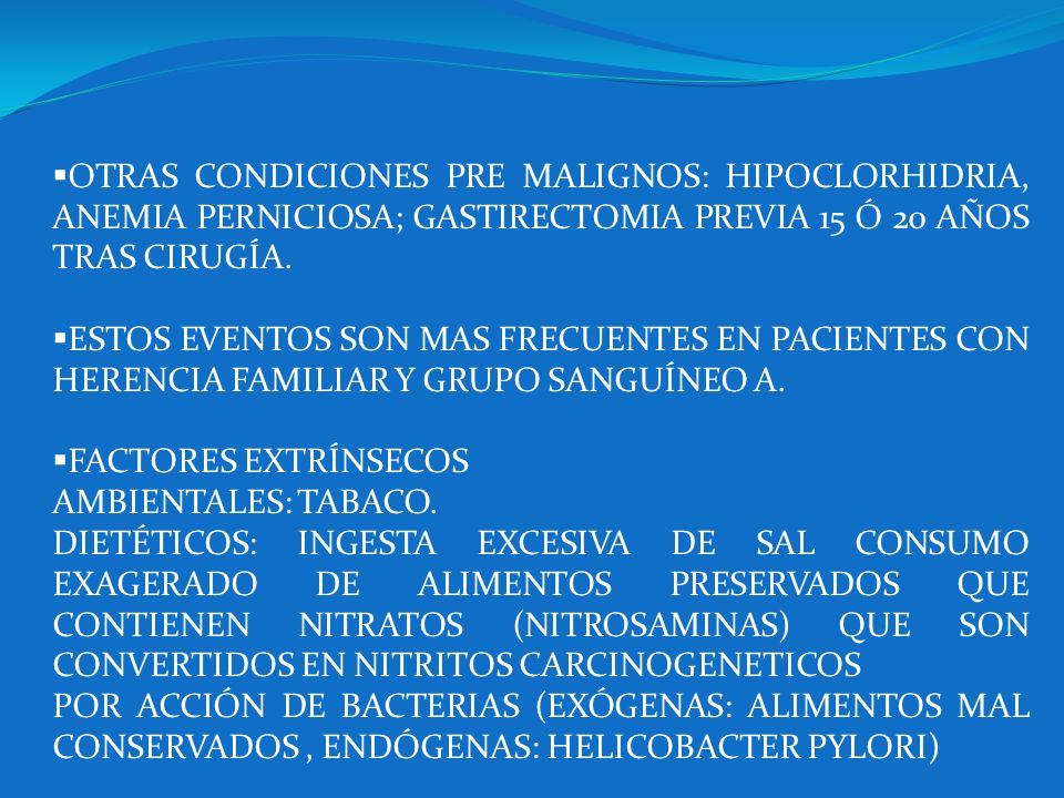 OTRAS CONDICIONES PRE MALIGNOS: HIPOCLORHIDRIA, ANEMIA PERNICIOSA; GASTIRECTOMIA PREVIA 15 Ó 20 AÑOS TRAS CIRUGÍA.