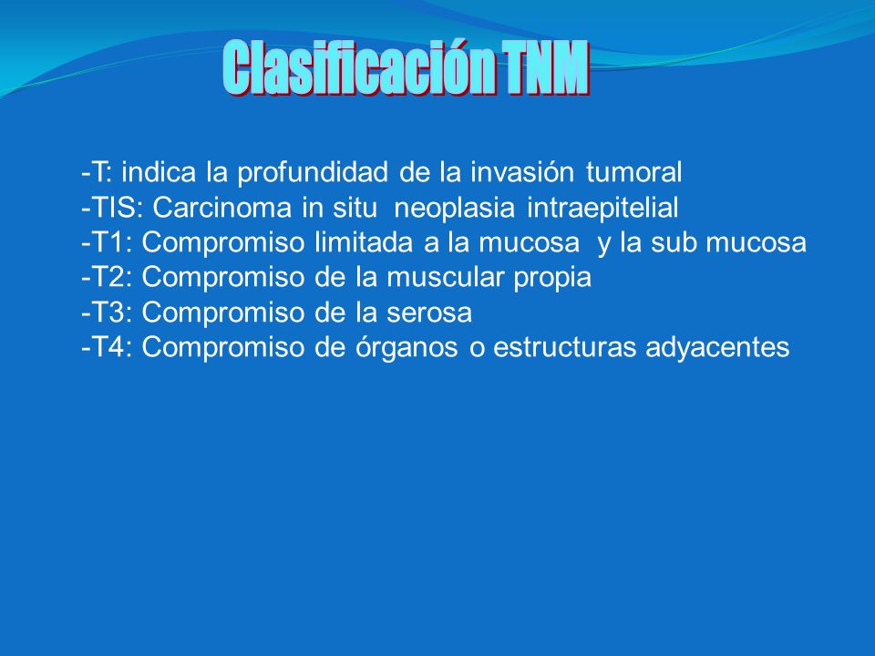 Clasificación TNM -T: indica la profundidad de la invasión tumoral
