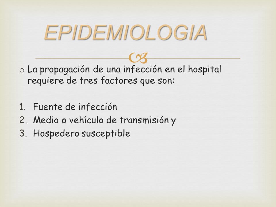 EPIDEMIOLOGIA La propagación de una infección en el hospital requiere de tres factores que son: Fuente de infección.