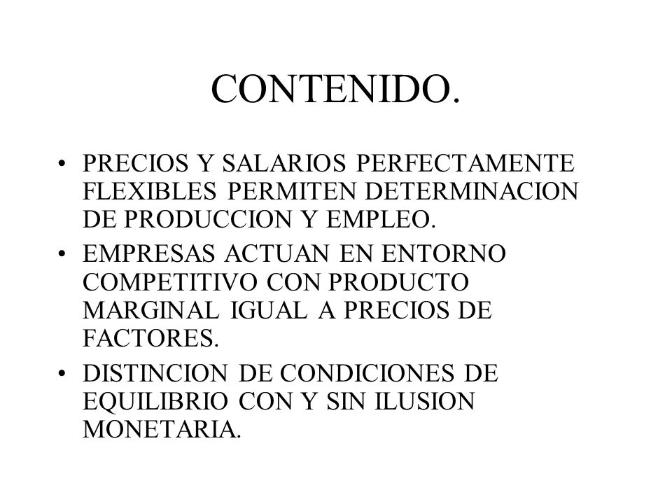 CONTENIDO. PRECIOS Y SALARIOS PERFECTAMENTE FLEXIBLES PERMITEN DETERMINACION DE PRODUCCION Y EMPLEO.