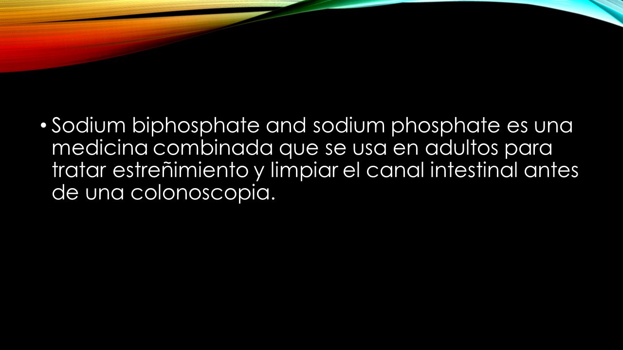 Sodium biphosphate and sodium phosphate es una medicina combinada que se usa en adultos para tratar estreñimiento y limpiar el canal intestinal antes de una colonoscopia.