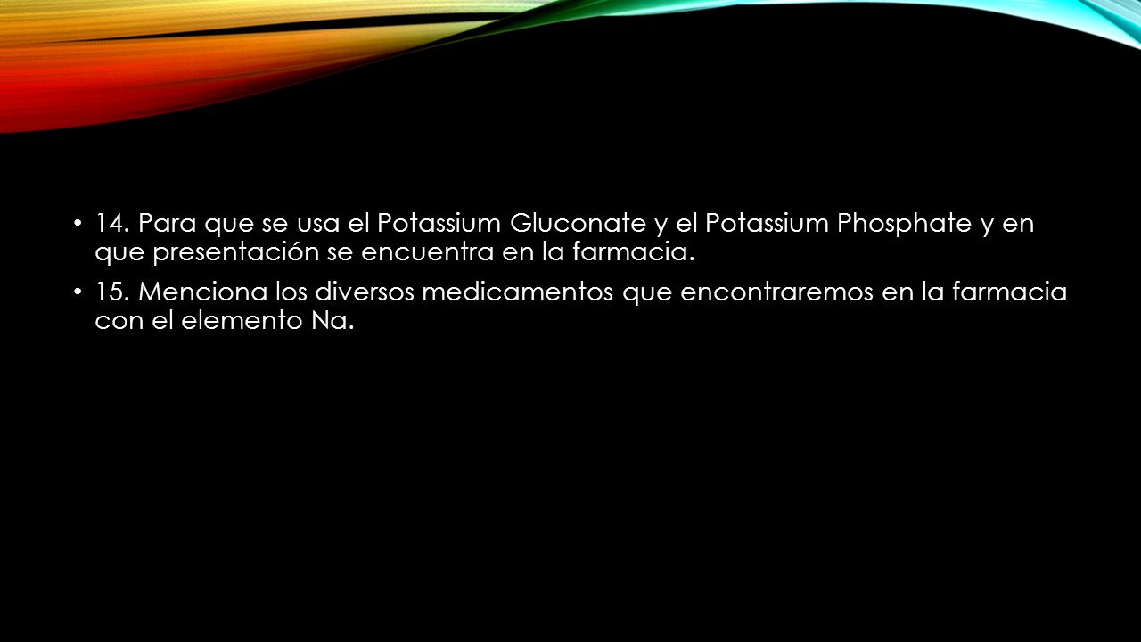 14. Para que se usa el Potassium Gluconate y el Potassium Phosphate y en que presentación se encuentra en la farmacia.